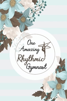 One Amazing Rhythmic Gymnast:: Rhythmic Gymnast Notebook Gymnastic log book Diary Ruled Lined Pages Book 120 Pages 6 x 9 softcover Gift for Gymnasts