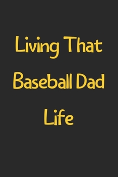 Paperback Living That Baseball Dad Life: Lined Journal, 120 Pages, 6 x 9, Funny Baseball Gift Idea, Black Matte Finish (Living That Baseball Dad Life Journal) Book