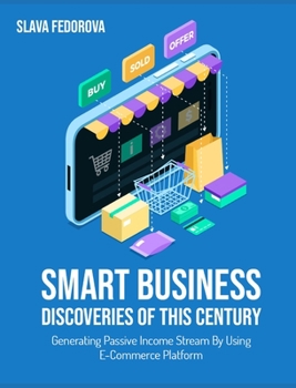 Hardcover Smart Business Discoveries of This Century: Generating Passive Income Stream By Using E-Commerce Platform Book