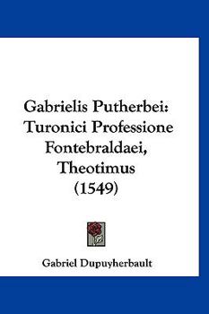 Paperback Gabrielis Putherbei: Turonici Professione Fontebraldaei, Theotimus (1549) [Latin] Book