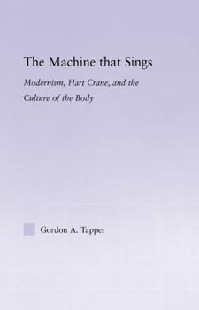 Hardcover The Machine That Sings: Modernism, Hart Crane and the Culture of the Body Book