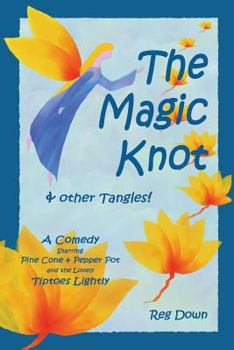 Paperback The Magic Knot and other tangles!: A making tale comedy starring Pine Cone and Pepper Pot and the lovely Tiptoes Lightly Book