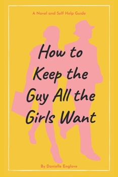 Paperback How to Keep the Guy All the Girls Want: A Novel and Self Help Guide Book
