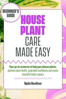 Hardcover Houseplant Care Made Easy: Your go-to resource to help you choose plants, optimize plant health, grow with confidence and create beautiful indoor spac Book