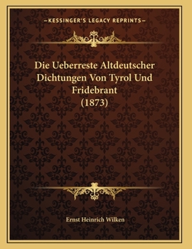 Paperback Die Ueberreste Altdeutscher Dichtungen Von Tyrol Und Fridebrant (1873) [German] Book