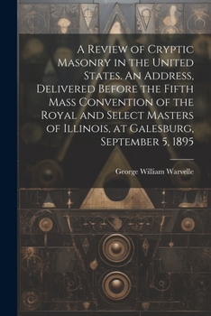 Paperback A Review of Cryptic Masonry in the United States. An Address, Delivered Before the Fifth Mass Convention of the Royal and Select Masters of Illinois, Book