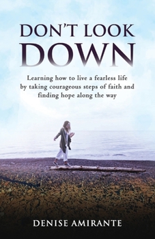 Paperback Don't Look Down: Learning How to Live a Fearless Life by Taking Courageous Steps of Faith and Finding Hope Along the Way Book