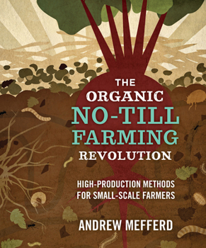 Paperback The Organic No-Till Farming Revolution: High-Production Methods for Small-Scale Farmers Book