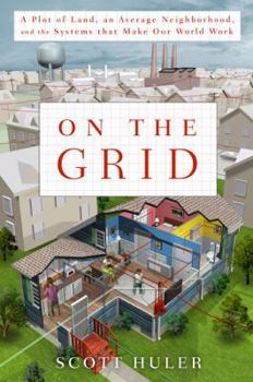 Hardcover On the Grid: A Plot of Land, an Average Neighborhood, and the Systems That Make Our World Work Book
