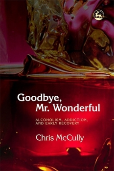 Paperback Goodbye, Mr. Wonderful: Alcoholism, Addiction and Early Recovery Book