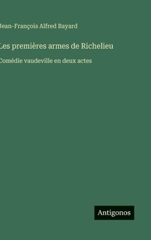 Hardcover Les premières armes de Richelieu: Comédie vaudeville en deux actes [French] Book