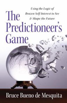 Hardcover The Predictioneer's Game: Using the Logic of Brazen Self-Interest to See and Shape the Future Book