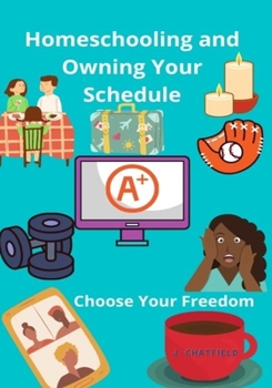 Paperback Homeschooling and Owning Your Schedule: Choose Your Freedom Book