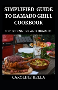 Paperback Simplified Guide To Kamado Grill Cookbook For Beginners And Dummies Book