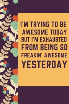 I'm Trying To Be Awesome Today But I'm Exhausted from being so freakin' awesome yesterday A beautiful: Lined Notebook / Journal Gift, 120 Pages, 6 x 9 ... Journal, The Diary of, First names, Diary to