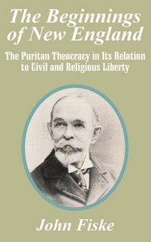 Paperback The Beginnings of New England: The Puritan Theocracy in Its Relation to Civil and Religious Liberty Book