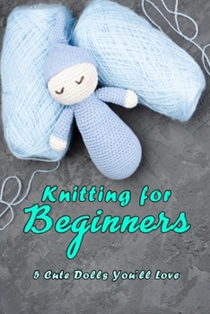 Paperback Knitting for Beginners: 5 Cute Dolls You'll Love: Doll Knitting Book