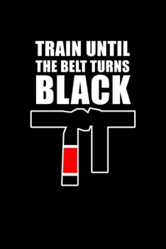 Paperback Train Until The Belt Turns Black: Martial Arts Journal Notebook Book