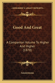 Paperback Good And Great: A Companion Volume To Higher And Higher (1878) Book