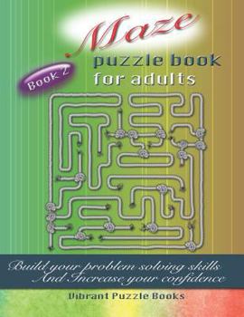 Paperback Maze Puzzle Book for Adults: Build Your Problem Solving Skills and Increase Your Confidence Book