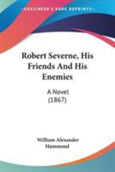 Robert Severne, His Friends And His Enemies: A Novel