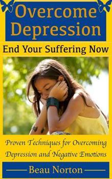 Paperback Overcome Depression and End Your Suffering Now: An In-Depth Guide for Overcoming Depression, Increasing Self-Esteem, and Getting Your Life Back On Tra Book