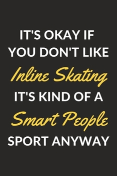 Paperback It's Okay If You Don't Like Inline Skating It's Kind Of A Smart People Sport Anyway: A Inline Skating Journal Notebook to Write Down Things, Take Note Book