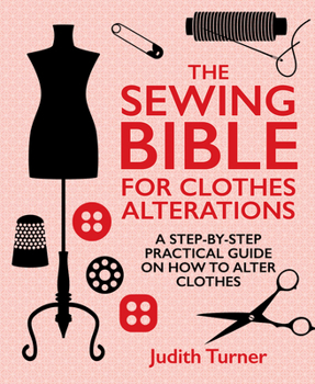 Hardcover The Sewing Bible for Clothes Alterations: A Step-By-Step Practical Guide on How to Alter Clothes Book