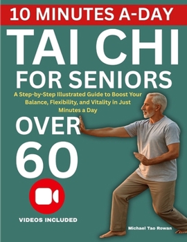 Tai Chi for Seniors Over 60: A Step-by-Step Illustrated Guide to Boost Your Balance, Flexibility, and Vitality in Just Minutes a Day