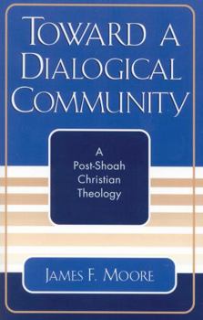 Toward a Dialogical Community: A Post-Shoah Christian Theology (Studies in the Shoah Series)