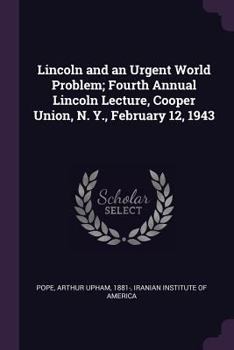 Lincoln and an urgent world problem; fourth annual Lincoln lecture, Cooper Union, N. Y., February 12, 1943