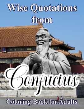 Paperback Wise Quotations from Confucius: Coloring Book for Adults Featuring quotes from the Ancient Chinese Philosopher Superimposed upon Original and Unique G Book
