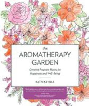 Paperback The Aromatherapy Garden: Growing Fragrant Plants for Happiness and Well-Being Book