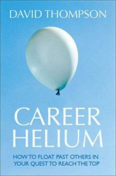 Paperback Career Helium: How to Float Past Others in Your Quest to Reach the Top Book