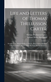 Hardcover Life and Letters of Thomas Thellusson Carter: Warden of the House of Mercy, Clewer, Hon. Canon of Christ Church, Oxford, and for Thirty-Six Years Rect Book