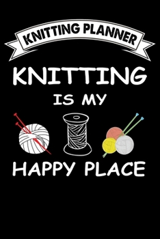 Knitting Planner : Knitting Is My Happy Place: Funny Knitting Project Planner Notebook Gifts. Best Knitting Project Planner for Knitters who loves ... Project Planner Notebook For Knitters.