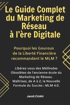 Paperback Le Guide Complet du Marketing de R?seau ? l'?re Digitale: Lib?rez-vous des M?thodes Obsol?tes de l'ancienne ?cole du Marketing Relationnel. Ma?trisez, [French] Book