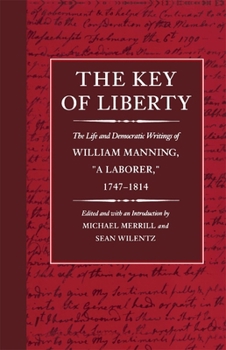 The Key of Liberty: The Life and Democratic Writings of William Manning (The John Harvard Library)