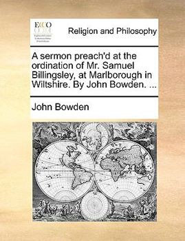 Paperback A Sermon Preach'd at the Ordination of Mr. Samuel Billingsley, at Marlborough in Wiltshire. by John Bowden. ... Book