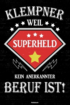 Klempner weil Superheld kein anerkannter Beruf ist! Notizbuch: Klempner Journal DIN A5 liniert 120 Seiten Geschenk