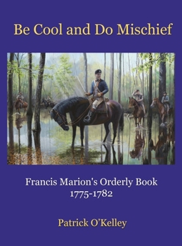 Hardcover Be Cool and Do Mischief: Francis Marion's Orderly Book