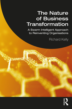 Paperback The Nature of Business Transformation: A Swarm Intelligent Approach to Reinventing Organisations Book
