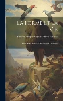La Forme Et La Vie: Essai De La Méthode Mécanique En Zoologie (French Edition)