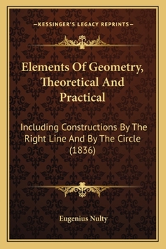 Paperback Elements Of Geometry, Theoretical And Practical: Including Constructions By The Right Line And By The Circle (1836) Book
