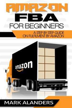 Paperback Amazon FBA for Beginners: A step by step guide on Fulfilment by Amazon. Strategies and techniques to be successful selling your own private labe Book