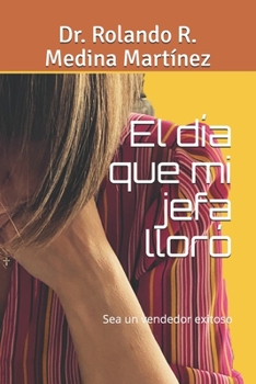 Paperback El día que mi jefa lloró: Sea un vendedor exitoso (Spanish Edition) [Spanish] Book