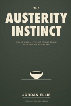 The Austerity Instinct: Why You Still Live Like You're Broke, Even Though You're Not