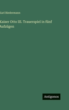 Kaiser Otto III. Trauerspiel in fünf Aufzügen (German Edition)