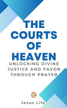 Paperback The Courts of Heaven: Unlocking Divine Justice and Favor Through Prayer Book