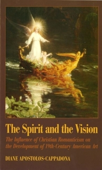 Paperback The Spirit and the Vision: The Influence of Christian Romanticism on the Development of 19th-Century American Art Book